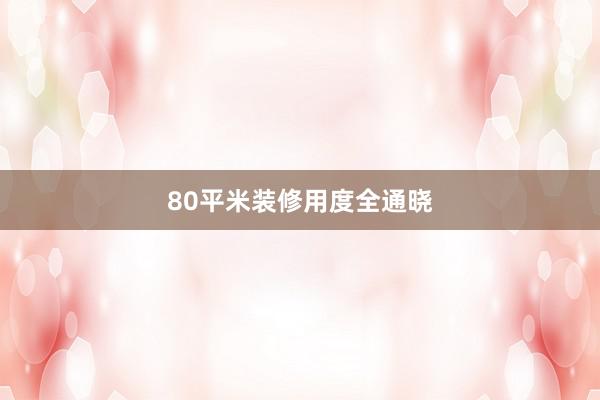 80平米装修用度全通晓